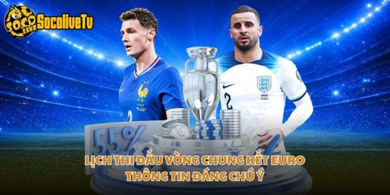 Lịch Thi Đấu Vòng Chung Kết Euro - Thông Tin Đáng Chú Ý