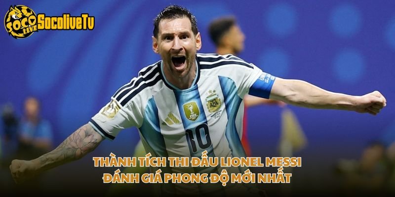 Thành Tích Thi Đấu Lionel Messi – Đánh Giá Phong Độ Mới Nhất