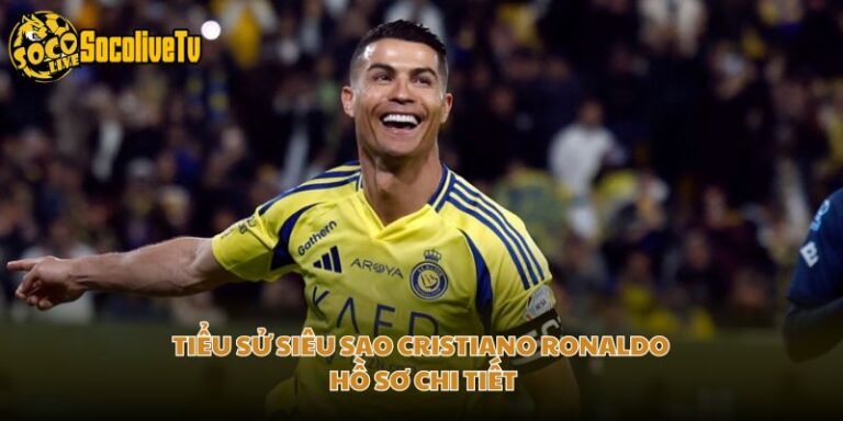 Tiểu Sử Siêu Sao Cristiano Ronaldo - Hồ Sơ Chi Tiết
