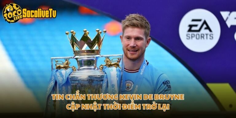 Tin Chấn Thương Kevin De Bruyne - Cập Nhật Thời Điểm Trở Lại